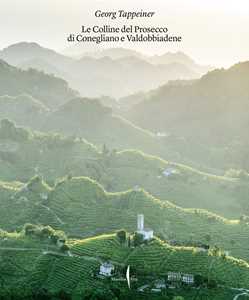 Libro Colline del Prosecco di Conegliano e Valdobbiadene. Ediz. illustrata