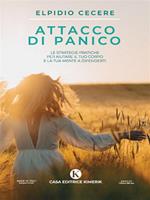 Attacco di panico. Le strategie pratiche per aiutare il tuo corpo e la tua mente a difenderti