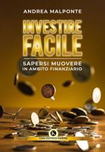 Investire facile. Sapersi muovere in ambito finanziario