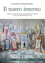 Il teatro interno. Modelli psicologici e strumenti pratici per la conoscenza di sé. Un testo ad uso di professionisti e non