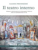 Il teatro interno. Modelli psicologici e strumenti pratici per la conoscenza di sé. Un testo ad uso di professionisti e non