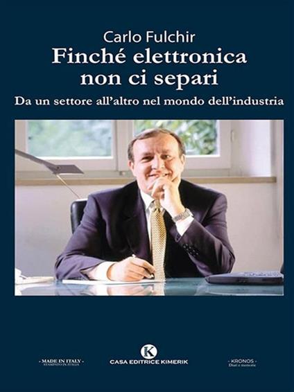 Finché elettronica non ci separi. Da un settore all'altro nel mondo dell'industria - Carlo Fulchir - ebook