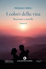 I colori della vita. Racconti e novelle. Vol. 6