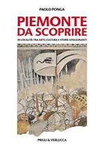 Piemonte da scoprire. 30 località tra arte, cultura e storie affascinanti