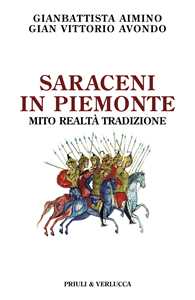 Libro Saraceni in Piemonte. Mito, realtà, tradizione Gianbattista Aimino Gian Vittorio Avondo