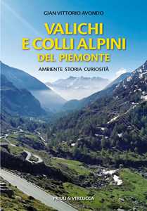 Libro Valichi e colli alpini del Piemonte. Ambiente, storia, curiosità Gian Vittorio Avondo