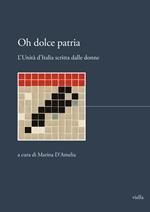 Oh dolce patria. L’Unità d’Italia scritta dalle donne