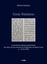 Gesù frainteso. La polemica ebraica anticristiana nel «Sefer ḥizzuq emunah» di Yiṣḥaq ben Avraham Troqi (c. 1533-1594)