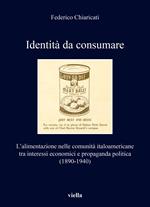 Identità da consumare. L'alimentazione nelle comunità italoamericane tra interessi economici e propaganda politica (1890-1940)