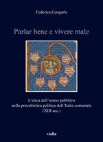 Parlar bene e vivere male. L'etica dell'uomo pubblico nella precettistica politica dell’Italia comunale (XIII sec.)