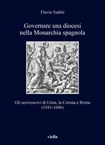 Governare una diocesi nella Monarchia spagnola. Gli arcivescovi di Lima, la Corona e Roma (1541-1606)