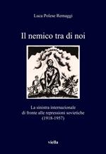 Il nemico tra di noi. La sinistra internazionale di fronte alle repressioni sovietiche (1918-1957)