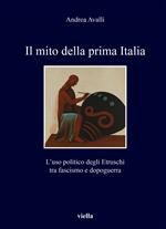 Il mito della prima Italia. L'uso politico degli Etruschi tra fascismo e dopoguerra