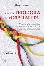 Per una teologia dell'ospitalità. Viaggio nelle tre religioni abramitiche alle radici di una spiritualità dell'accoglienza