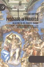 Processo in paradiso. Alla follia del genere umano (Le dieci invenzioni più straordinarie della storia dell'umanità e le dieci più sciagurate)