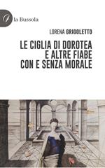 Le ciglia di Dorotea e altre fiabe con e senza morale