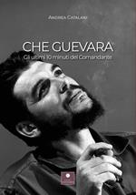 Che Guevara. Gli ultimi 10 minuti del Comandante