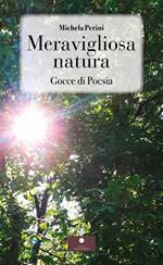 Meravigliosa natura. Gocce di poesia