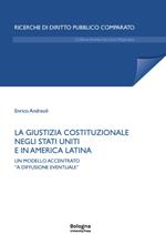 La giustizia costituzionale negli Stati Uniti e in America Latina. Un modello accentrato «a diffusione eventuale»