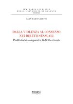 Dalla violenza al consenso nei delitti sessuali. Profili storici, comparati e di diritto vivente