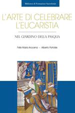 L' arte di celebrare l'eucaristia. Nel giardino della Pasqua