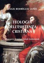 Teologia dell'esistenza cristiana. Breve corso di teologia morale fondamentale