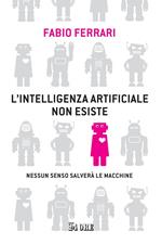 L' intelligenza artificiale non esiste. Nessun senso salverà le macchine