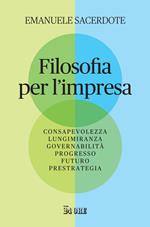 Filosofia per l'impresa. Consapevolezza, lungimiranza, governabilità, progresso, futuro, prestrategia