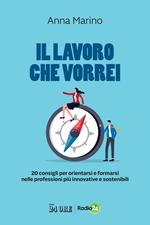 Il lavoro che vorrei. 20 consigli per orientarsi e formarsi nelle professioni più innovative e sostenibili