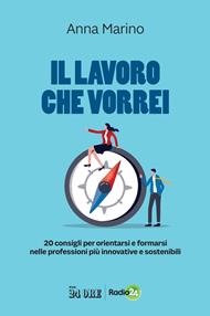 Il lavoro che vorrei. 20 consigli per orientarsi e formarsi nelle professioni più innovative e sostenibili