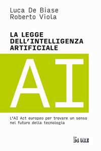 Libro La legge dell'intelligenza artificiale. L'AI Act europeo per trovare un senso nel futuro della tecnologia Luca De Biase Roberto Viola