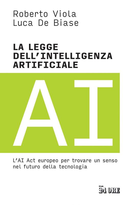 La legge dell'intelligenza artificiale. L'AI Act europeo per trovare un senso nel futuro della tecnologia - Luca De Biase,Roberto Viola - ebook