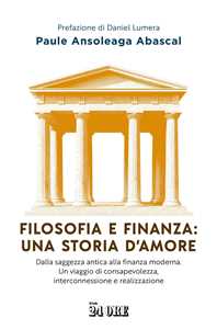 Libro Filosofia e finanza: una storia d'amore. Dalla saggezza antica alla finanza moderna. Un viaggio di consapevolezza, interconnessione e realizzazione Paule Ansoleaga Abasca