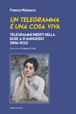 Un telegramma è una cosa viva. Telegrammi inediti della Duse a d’Annunzio (1896-1923)