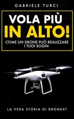 Vola più in alto! Come un drone può realizzare i tuoi sogni. La vera storia di Dronext