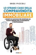 Lo strano caso della compravendita immobiliare. I segreti di successo per diventare un agente immobiliare di riferimento e professionale