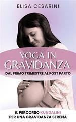 Yoga in gravidanza. Dal primo trimestre al post parto: il percorso Kundalini per una gravidanza serena