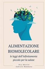 Alimentazione biomolecolare. Le leggi dell’infinitamente piccolo per la salute. Nuova ediz.