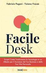 Facile Desk. Scopri come trasformare la tecnologia in un alleato per il successo del tuo business e della tua vita personale