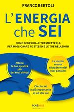 L'energia che sei. Come scoprirla e trasmetterla per migliorare te stesso e le tue relazioni. Nuova ediz.