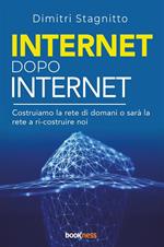 Internet dopo internet. Costruiamo la rete di domani o sarà la rete a ri-costruire noi