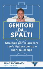 Genitori... da... spalti. Strategie per valorizzare tuo/a figlio/a dentro e fuori dal campo