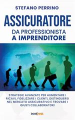 Assicuratore da professionista a imprenditore. Strategie avanzate per aumentare i ricavi, fidelizzare i clienti, distinguersi nel mercato assicurativo e trovare i giusti collaboratori