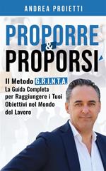 Proporre & proporsi. Il metodo G.R.I.N.T.A. La guida completa per raggiungere i tuoi obiettivi nel mondo del lavoro