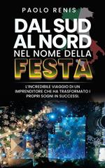 Da Sud a Nord nel nome della festa. L'incredibile viaggio di un imprenditore che ha trasformato i propri sogni in successi