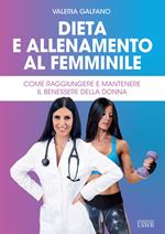 Dieta e allenamento al femminile. Come raggiungere e mantenere il benessere della donna