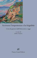 Scrivere l'impotenza e la frigidità. Crisi di genere dall'Ottocento ad oggi