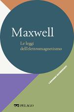 Maxwell. Le leggi dell'elettromagnetismo