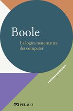 Boole. La logica matematica dei computer