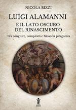 Luigi Alamanni e il lato oscuro del Rinascimento. Tra congiure, complotti e filosofia pitagorica